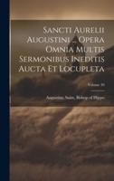 Sancti Aurelii Augustini ... Opera Omnia Multis Sermonibus Ineditis Aucta Et Locupleta; Volume 39