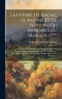 La Guerre D'espagne, De Baviere Et De Flandre, Ou Memoires Du Marquis D***
