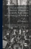 A. De La Motraye's Travels Through Europe, Asia, And Into Parts Of Africa