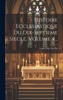 Histoire Ecclesiastique Du Dix-Septieme Siecle, Volume 4...