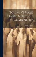 Towner's Male Choir, Nos. 1, 2, 3, 4 (Combined) /