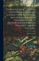Caroli V. Linne ... Genera Plantarum Eorumque Characteres Naturales Secundum Numerum, Figuram, Situm, Et Proportionem Omnium Fructificationis Partium...