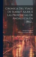 Cronica Del Viage De Ss.mm.y Aa.rr Á Las Provincias De Andalucia En 1862...