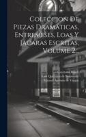 Coleccion De Piezas Dramáticas, Entremeses, Loas Y Jácaras Escritas, Volume 2...