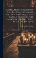 Secreta Monita Societatis Jesu. The Secret Counsels Of The Society Of Jesus, In Latin And English. The Latin Being The Text Used In Former Editions