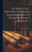 De Indole Ac Ratione Versionis Alexandrinae In Interpretando Libro Jobi...