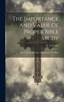 The Importance And Value Of Proper Bible Study; How Properly To Study And Interpret The Bible
