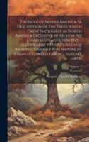 The Silva of North America ?a Description of the Trees Which Grow Naturally in North America Exclusive of Mexico /by Charles Sprague Sargent ... Illus