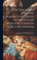 Der Flachsbau Und Die Bearbeitung Dieser So Wichtigen Manufacturpflanze Bis Zum Spinnen.