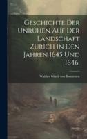 Geschichte Der Unruhen Auf Der Landschaft Zürich in Den Jahren 1645 Und 1646.