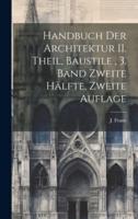 Handbuch Der Architektur II. Theil, Baustile, 3. Band Zweite Hälfte, Zweite Auflage