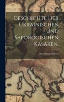Geschichte Der Ukrainischen Und Saporogischen Kasaken.