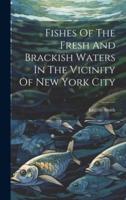 Fishes Of The Fresh And Brackish Waters In The Vicinity Of New York City
