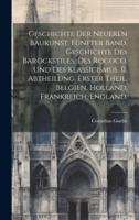 Geschichte Der Neueren Baukunst. Fünfter Band. Geschichte Des Barockstiles, Des Rococo, Und Des Klassicismus. II. Abtheilung. Erster Theil. Belgien, Holland, Frankreich, England.