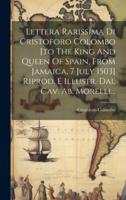 Lettera Rarissima Di Cristoforo Colombo [To The King And Queen Of Spain, From Jamaica, 7 July 1503] Riprod. E Illustr. Dal Cav. Ab. Morelli...