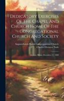 Dedicatory Exercises Of The Chapel And Church Home Of The Congregational Church And Society