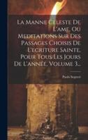 La Manne Celeste De L'ame, Ou Meditations Sur Des Passages Choisis De L'ecriture Sainte, Pour Tous Les Jours De L'année, Volume 3...