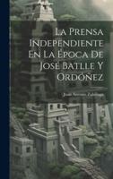 La Prensa Independiente En La Época De José Batlle Y Ordóñez