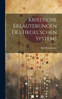 Kristische Erläuterungen Des Hegel'schen Systems