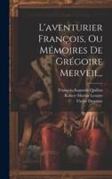 L'aventurier François, Ou Mémoires De Grégoire Merveil, .