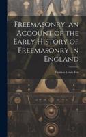 Freemasonry, an Account of the Early History of Freemasonry in England