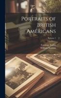 Portraits of British Americans; Volume 1