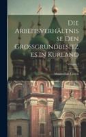 Die Arbeitsverhältnisse Den Grossgrundbesitzes in Kurland; Volume 1
