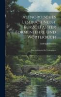 Altnordisches Lesebuch Nebst Kurzgefasster Formenlehre Und Wörterbuch; Zum Gebrauche Bei Vorlesungen