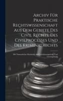 Archiv Für Praktische Rechtswissenschaft Aus Dem Gebiete Des Civil Rechts, Des Civilprocesses Und Des Kriminalrechts