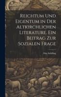 Reichtum Und Eigentum in Der Altkirchlichen Literature. Ein Beitrag Zur Sozialen Frage