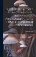 Die Flechtenstoffe in Chemischer, Botanischer, Pharmakologischer Und Technischer Beziehung