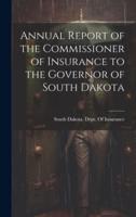 Annual Report of the Commissioner of Insurance to the Governor of South Dakota