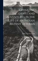'China Jim', Incidents and Adventures in the Life of an Indian Mutiny Veteran