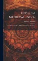 Theism in Medieval India; Lectures Delivered in Essex Hall, London October-December, 1919