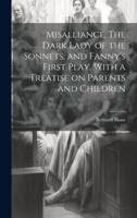 Misalliance, The Dark Lady of the Sonnets, and Fanny's First Play. With a Treatise on Parents and Children