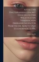 Atlas Der Hautkrankheiten Mit Einschluss Der Wichtigsten Venerischen Erkrankungen Für Praktische Aerzte Und Studierende Suppl