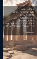 Abriss Der Griechischen Und Römischen Mythologie Mit Besonderer Berücksichtigung Der Kunst Und Litteratur