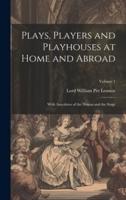 Plays, Players and Playhouses at Home and Abroad