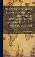 The World's Great Events ... A History of the World From Ancient to Modern Times, B.C. 4004 to A.D. 1903