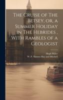 The Cruise of The Betsey, or, a Summer Holiday in The Hebrides, With Rambles of a Geologist