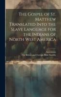 The Gospel of St. Matthew Translated Into the Slave Language for the Indians of North West America