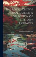 The Royal Crown Indian Reader. A Selection of LIterary Extracts