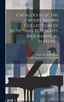 Catalogue of the Crosby Brown Collection of Musicians' Portraits. Biographical Sketches