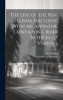 The Life of the Rev. Elisha Macurdy. With an Appendix, Containing Brief Notices of Various