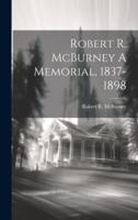 Robert R. McBurney A Memorial, 1837-1898