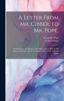 A Letter From Mr. Cibber, to Mr. Pope,