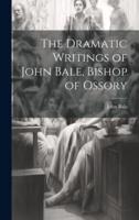 The Dramatic Writings of John Bale, Bishop of Ossory