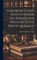 Geschichte Und Institutionen Des Römischen Privatrechtes. Dritte Auflage.
