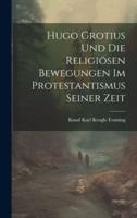 Hugo Grotius Und Die Religiösen Bewegungen Im Protestantismus Seiner Zeit