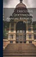 Executive Documents, Annual Reports, Part 2